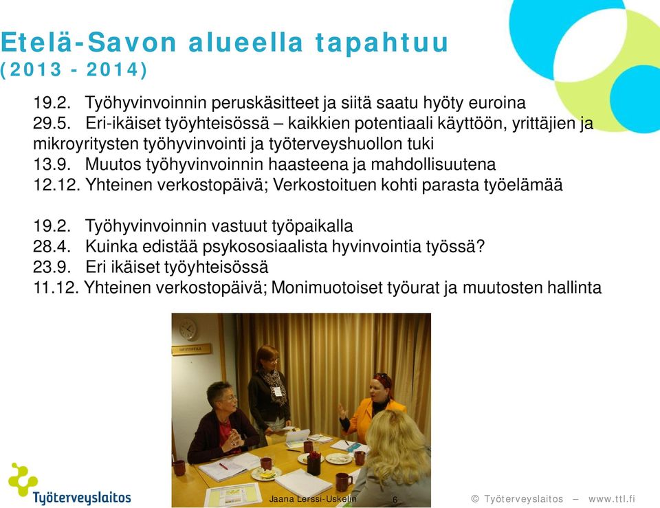 Muutos työhyvinvoinnin haasteena ja mahdollisuutena 12.12. Yhteinen verkostopäivä; Verkostoituen kohti parasta työelämää 19.2. Työhyvinvoinnin vastuut työpaikalla 28.