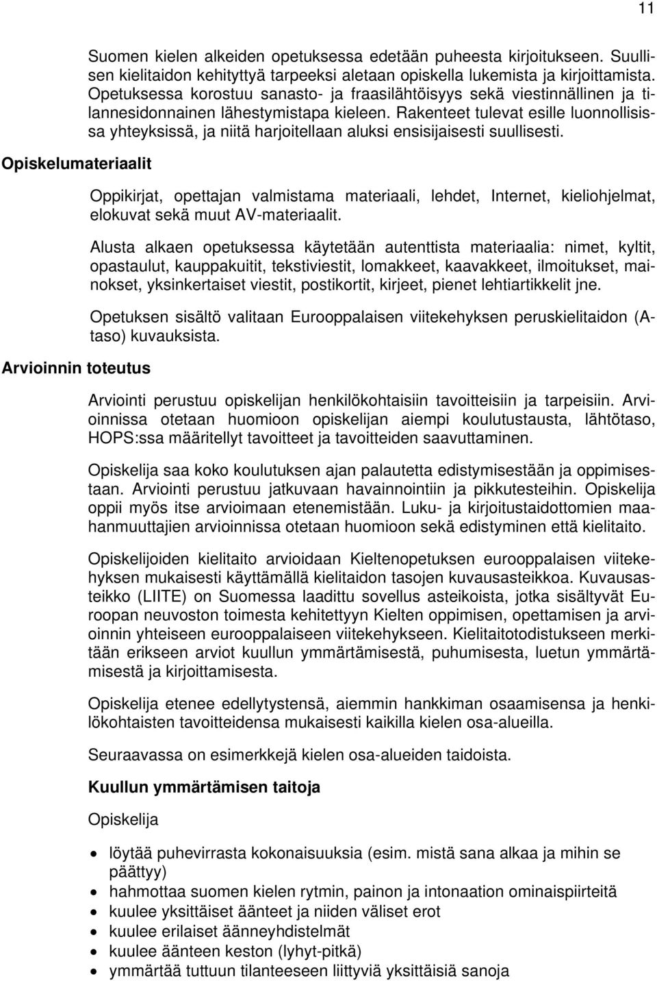 Rakenteet tulevat esille luonnollisissa yhteyksissä, ja niitä harjoitellaan aluksi ensisijaisesti suullisesti.