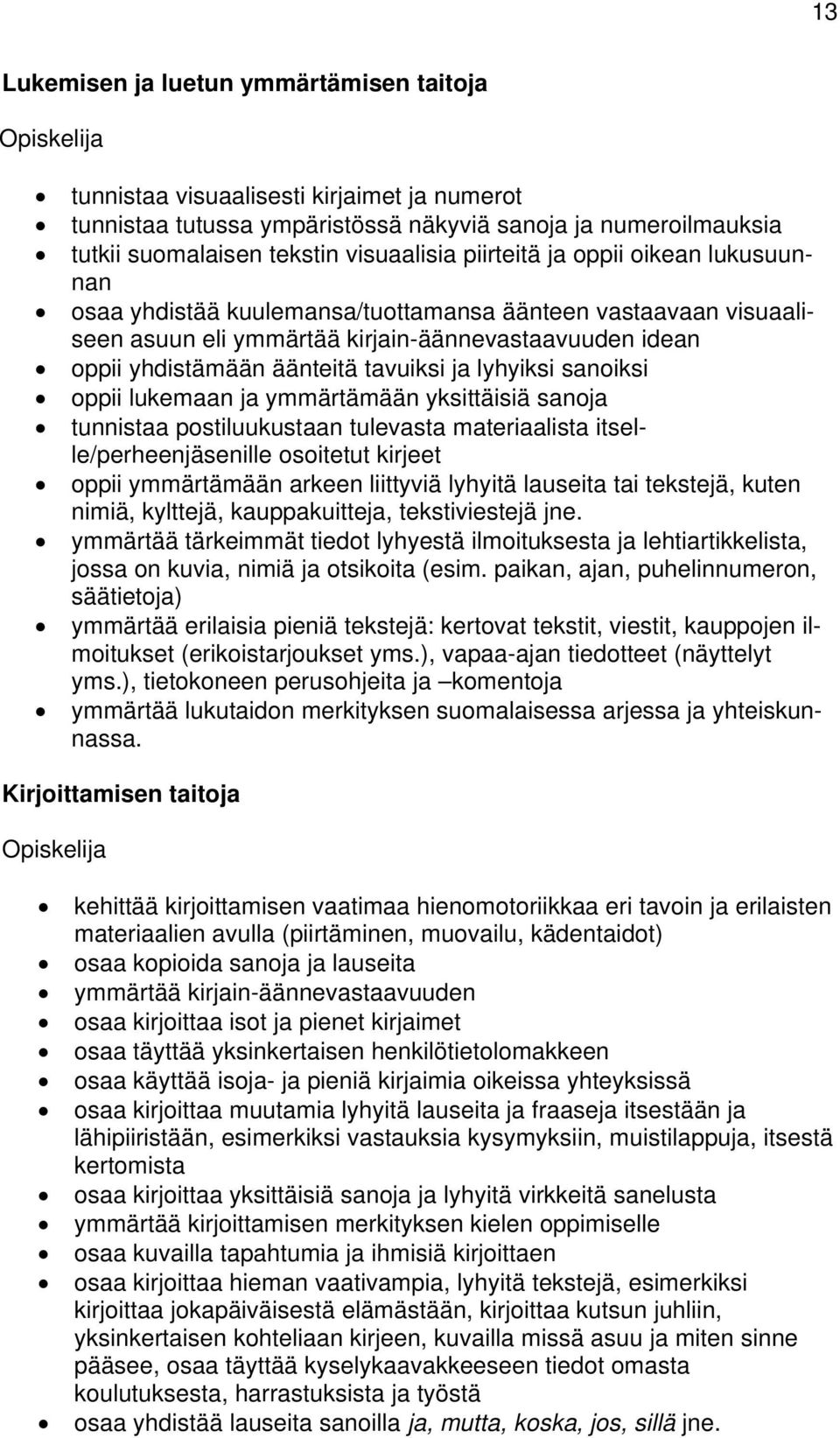 tavuiksi ja lyhyiksi sanoiksi oppii lukemaan ja ymmärtämään yksittäisiä sanoja tunnistaa postiluukustaan tulevasta materiaalista itselle/perheenjäsenille osoitetut kirjeet oppii ymmärtämään arkeen