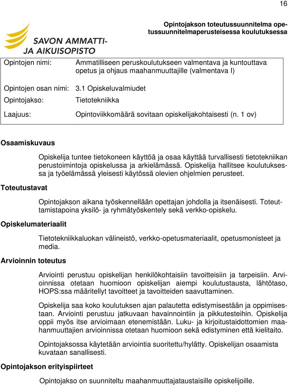 1 ov) Osaamiskuvaus Toteutustavat Opiskelumateriaalit Arvioinnin toteutus Opiskelija tuntee tietokoneen käyttöä ja osaa käyttää turvallisesti tietotekniikan perustoimintoja opiskelussa ja