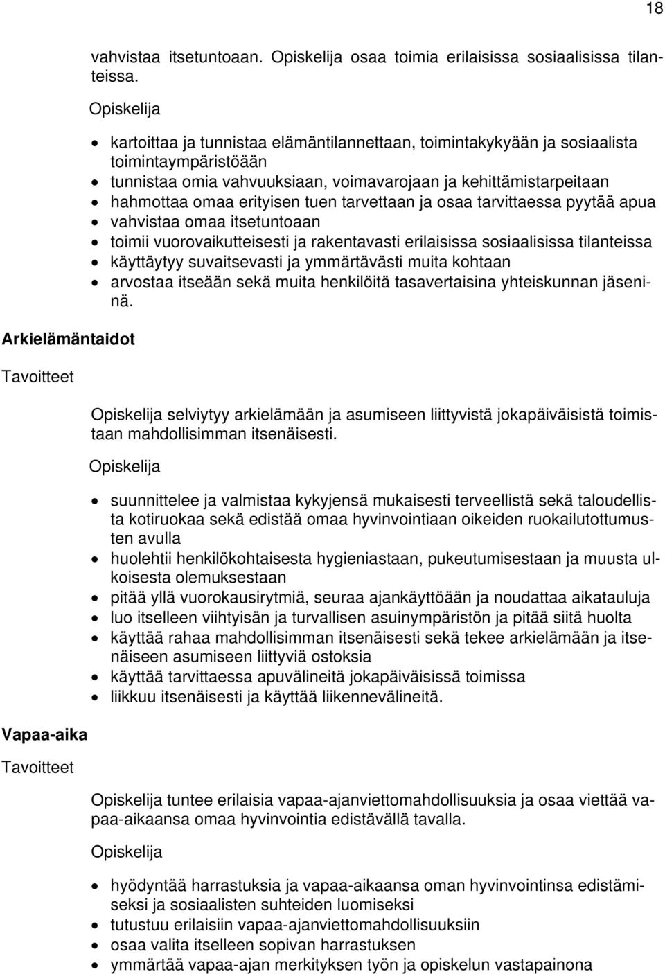 ja kehittämistarpeitaan hahmottaa omaa erityisen tuen tarvettaan ja osaa tarvittaessa pyytää apua vahvistaa omaa itsetuntoaan toimii vuorovaikutteisesti ja rakentavasti erilaisissa sosiaalisissa