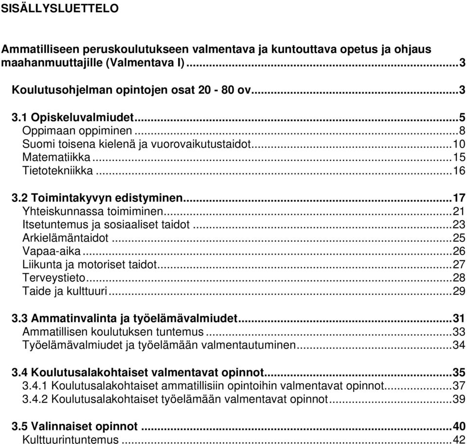 .. 21 Itsetuntemus ja sosiaaliset taidot... 23 Arkielämäntaidot... 25 Vapaa-aika... 26 Liikunta ja motoriset taidot... 27 Terveystieto... 28 Taide ja kulttuuri... 29 3.