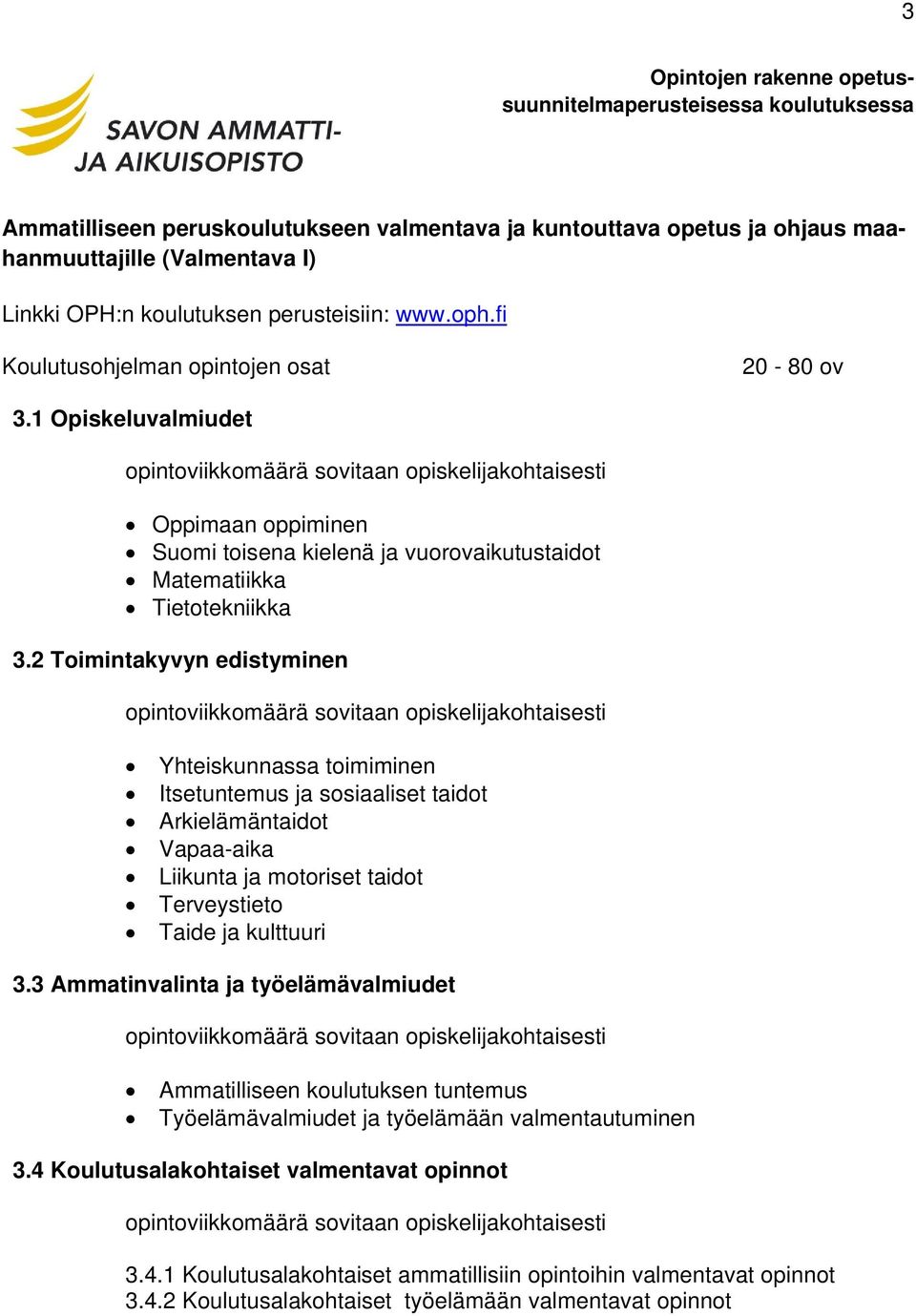 1 Opiskeluvalmiudet opintoviikkomäärä sovitaan opiskelijakohtaisesti Oppimaan oppiminen Suomi toisena kielenä ja vuorovaikutustaidot Matematiikka Tietotekniikka 3.