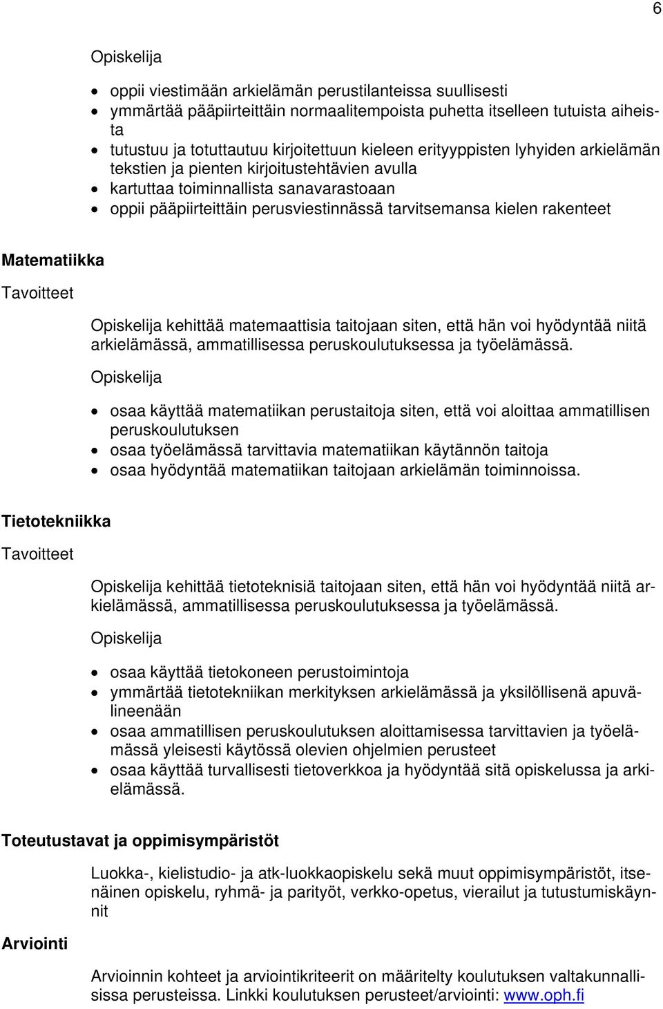 Matematiikka Tavoitteet Opiskelija kehittää matemaattisia taitojaan siten, että hän voi hyödyntää niitä arkielämässä, ammatillisessa peruskoulutuksessa ja työelämässä.