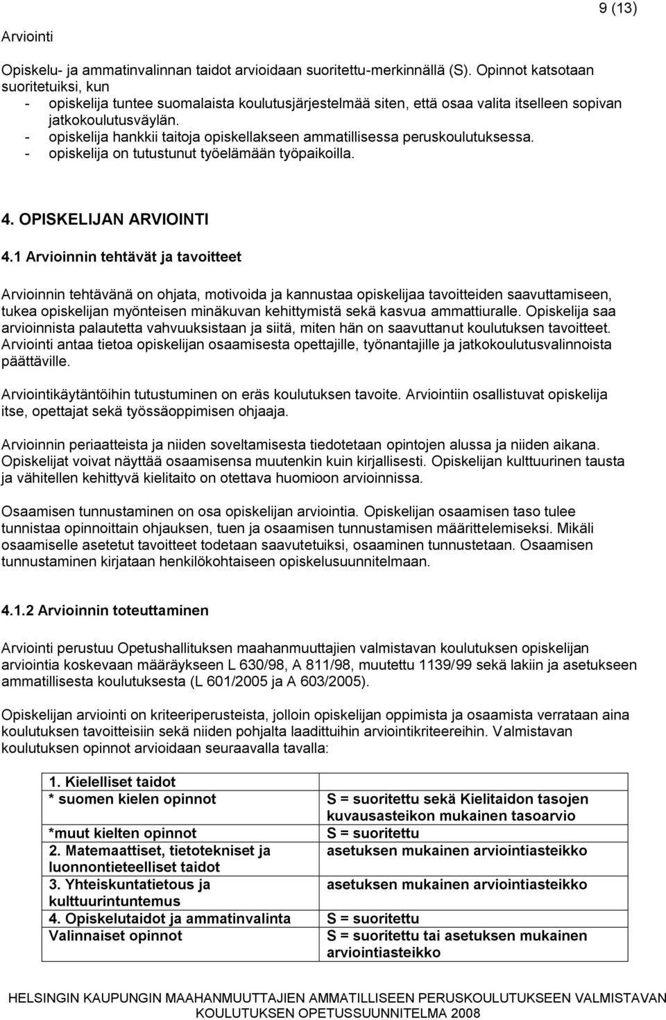 - opiskelija hankkii taitoja opiskellakseen ammatillisessa peruskoulutuksessa. - opiskelija on tutustunut työelämään työpaikoilla. 4. OPISKELIJAN ARVIOINTI 4.