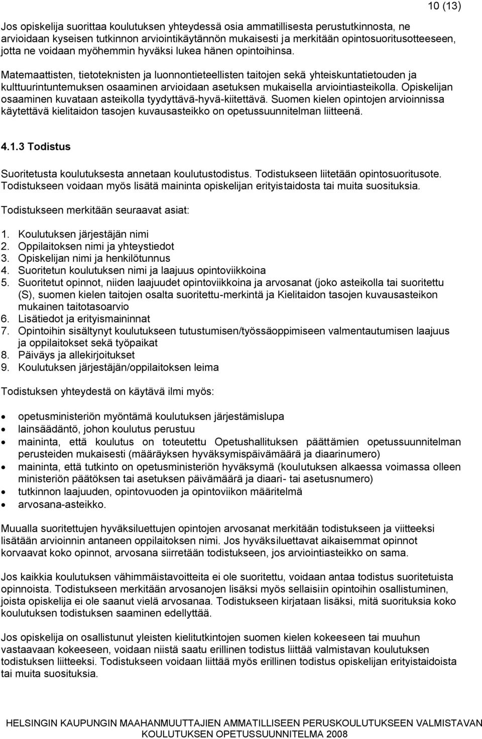 Matemaattisten, tietoteknisten ja luonnontieteellisten taitojen sekä yhteiskuntatietouden ja kulttuurintuntemuksen osaaminen arvioidaan asetuksen mukaisella arviointiasteikolla.