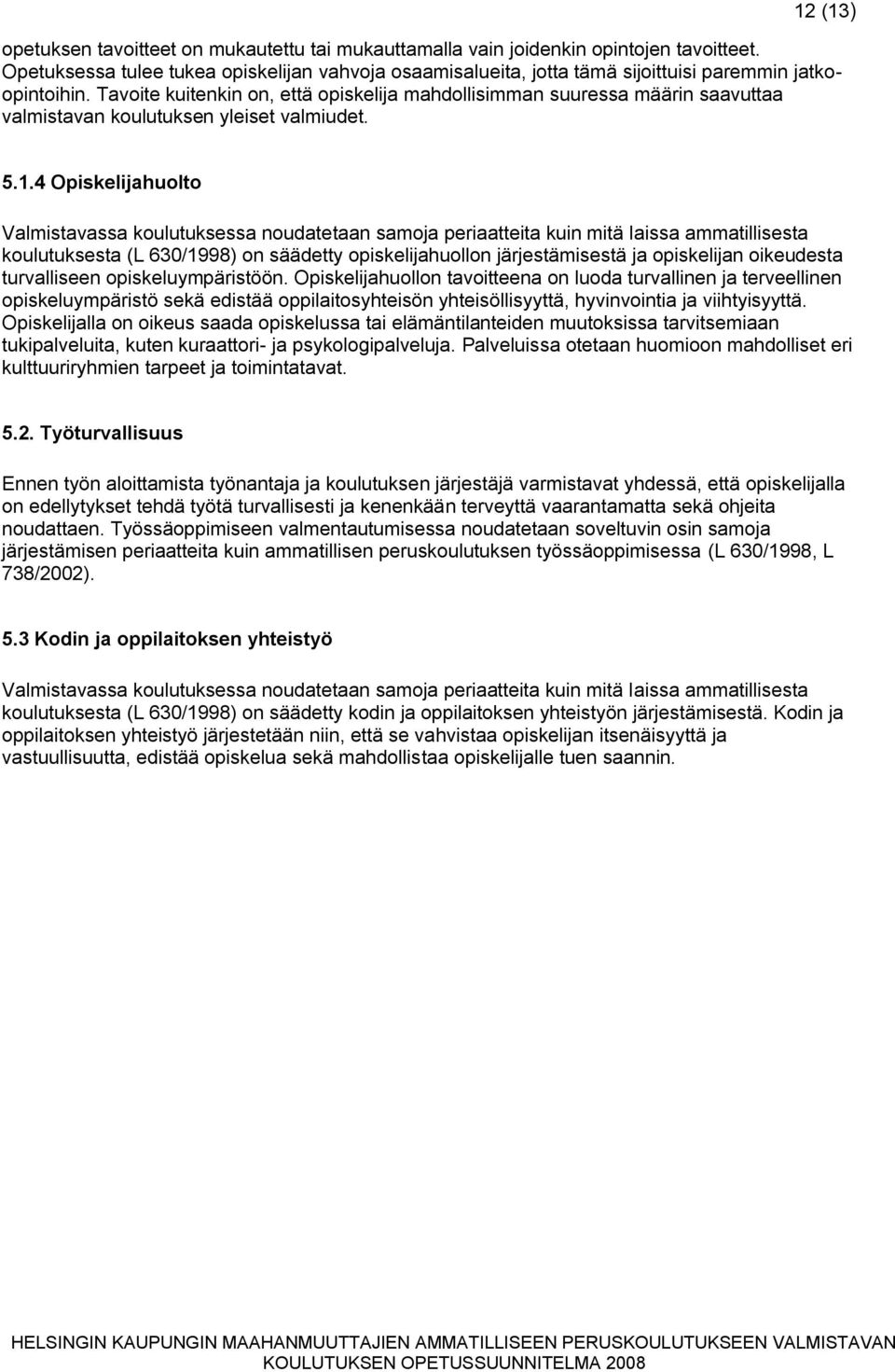 Tavoite kuitenkin on, että opiskelija mahdollisimman suuressa määrin saavuttaa valmistavan koulutuksen yleiset valmiudet. 5.1.