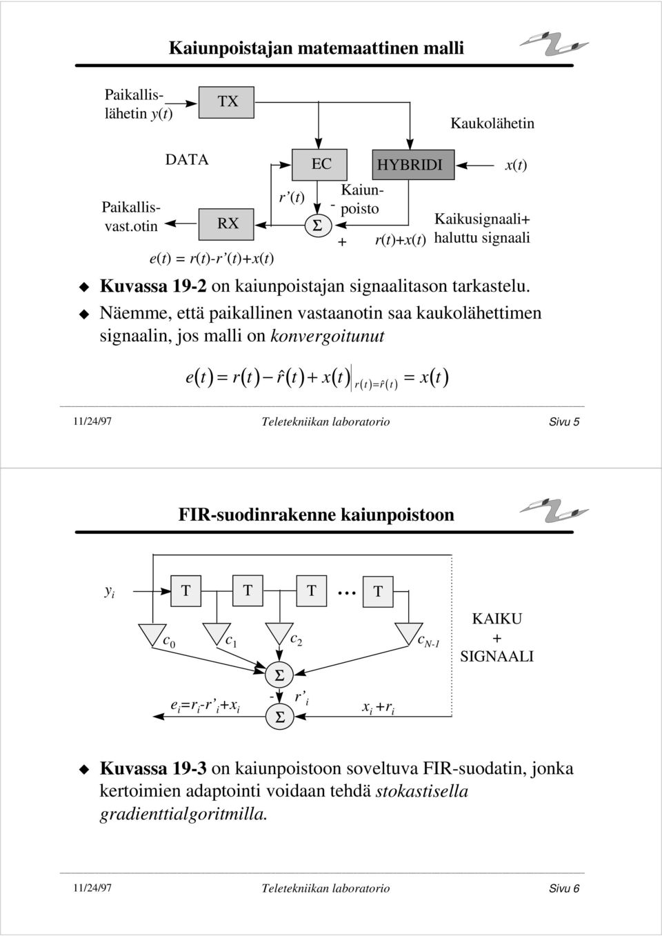 Näemme, että paikallinen vastaanotin saa kaukolähettimen signaalin, jos malli on konvergoitunut () = () () () ( ) ( ) = () et rt rt xt xt r t = r t FIRsuodinrakenne kaiunpoistoon y