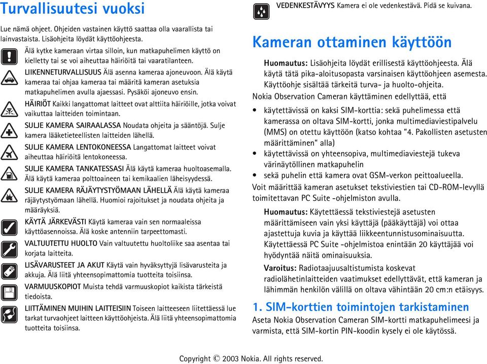 Älä käytä kameraa tai ohjaa kameraa tai määritä kameran asetuksia matkapuhelimen avulla ajaessasi. Pysäköi ajoneuvo ensin.