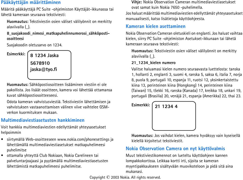 Jos lisäät osoitteen, kamera voi lähettää ottamansa kuvat sähköpostiosoitteeseesi. Odota kameran vahvistusviestiä.