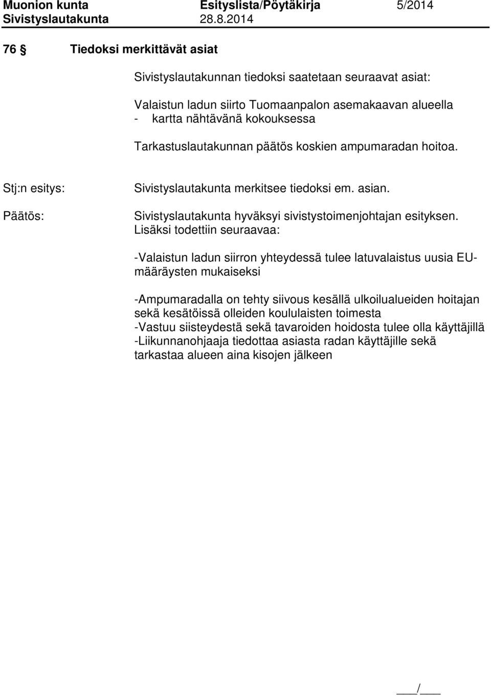 Lisäksi todettiin seuraavaa: -Valaistun ladun siirron yhteydessä tulee latuvalaistus uusia EUmääräysten mukaiseksi -Ampumaradalla on tehty siivous kesällä ulkoilualueiden hoitajan