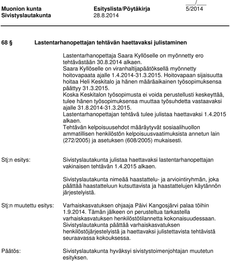 Hoitovapaan sijaisuutta hoitaa Heli Keskitalo ja hänen määräaikainen työsopimuksensa päättyy 31.3.2015.