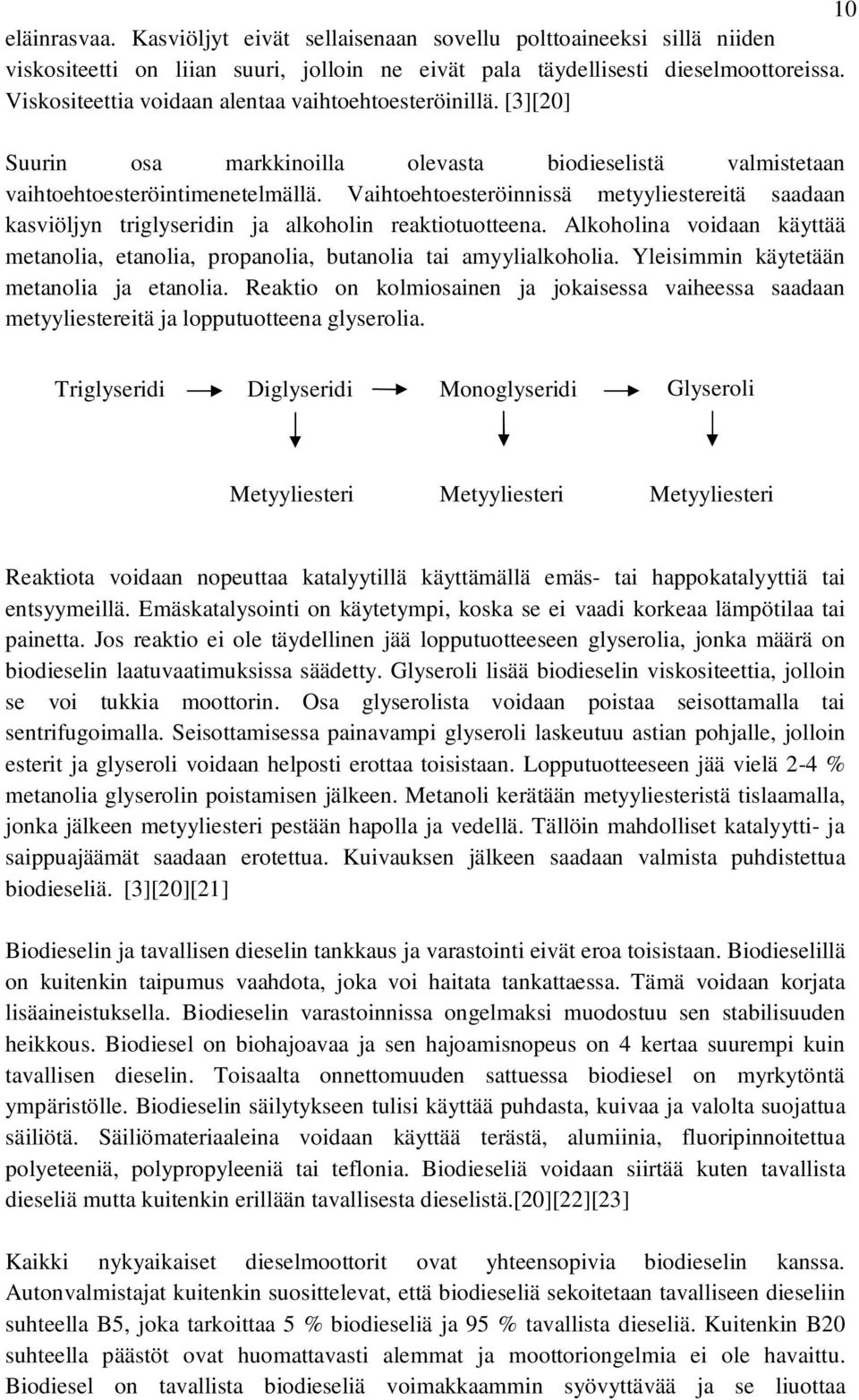 Vaihtoehtoesteröinnissä metyyliestereitä saadaan kasviöljyn triglyseridin ja alkoholin reaktiotuotteena. Alkoholina voidaan käyttää metanolia, etanolia, propanolia, butanolia tai amyylialkoholia.