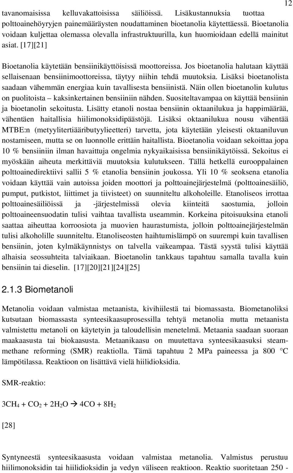 Jos bioetanolia halutaan käyttää sellaisenaan bensiinimoottoreissa, täytyy niihin tehdä muutoksia. Lisäksi bioetanolista saadaan vähemmän energiaa kuin tavallisesta bensiinistä.