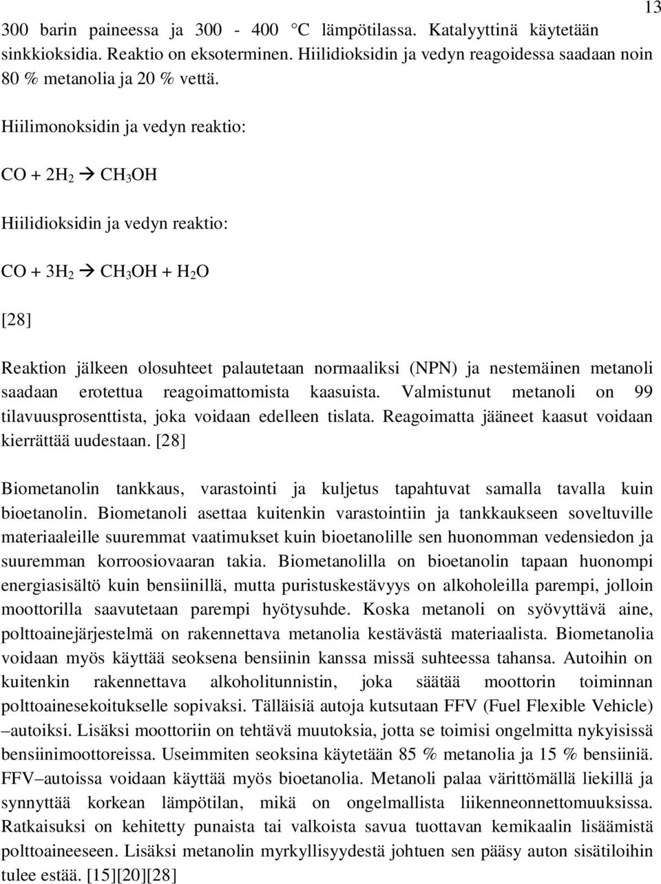 saadaan erotettua reagoimattomista kaasuista. Valmistunut metanoli on 99 tilavuusprosenttista, joka voidaan edelleen tislata. Reagoimatta jääneet kaasut voidaan kierrättää uudestaan.