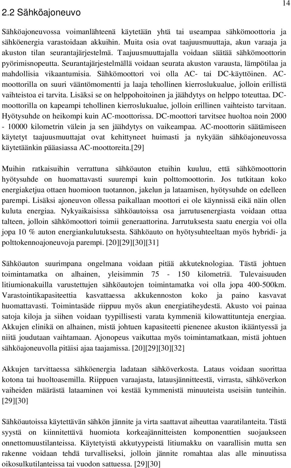 Seurantajärjestelmällä voidaan seurata akuston varausta, lämpötilaa ja mahdollisia vikaantumisia. Sähkömoottori voi olla AC- tai DC-käyttöinen.