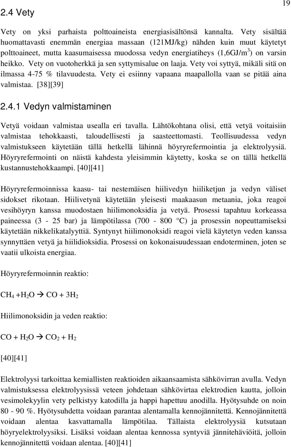 Vety on vuotoherkkä ja sen syttymisalue on laaja. Vety voi syttyä, mikäli sitä on ilmassa 4-75 % tilavuudesta. Vety ei esiinny vapaana maapallolla vaan se pitää aina valmistaa. [38][39] 2.4.1 Vedyn valmistaminen Vetyä voidaan valmistaa usealla eri tavalla.