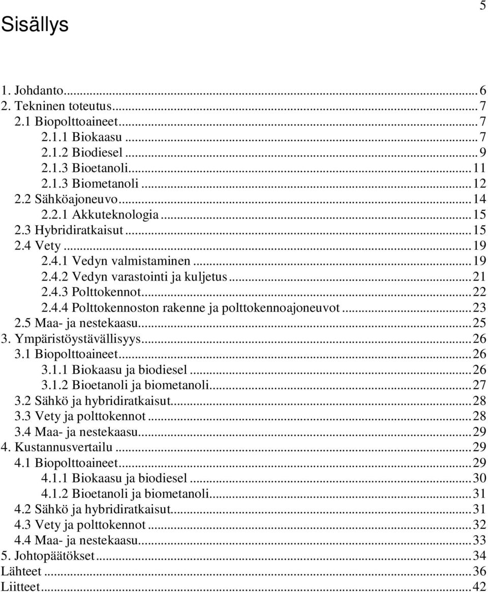 5 Maa- ja nestekaasu...25 3. Ympäristöystävällisyys...26 3.1 Biopolttoaineet...26 3.1.1 Biokaasu ja biodiesel...26 3.1.2 Bioetanoli ja biometanoli...27 3.2 Sähkö ja hybridiratkaisut...28 3.