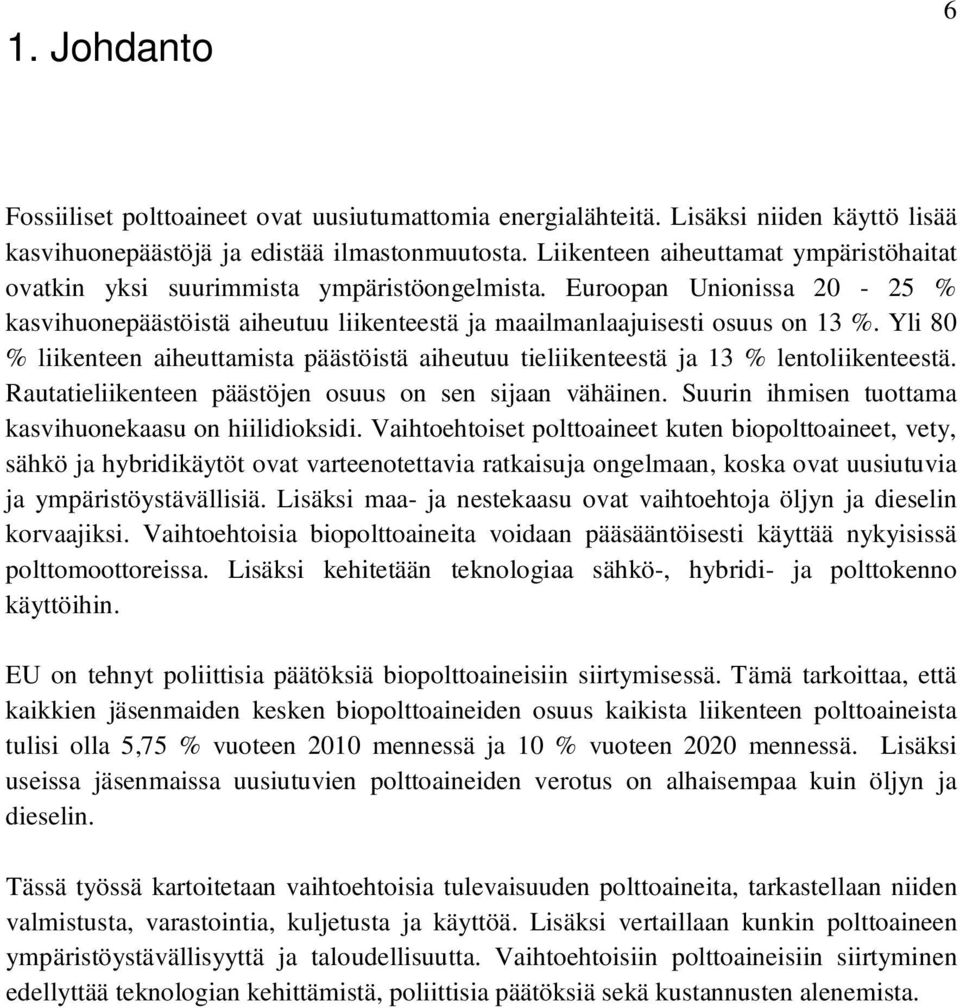 Yli 80 % liikenteen aiheuttamista päästöistä aiheutuu tieliikenteestä ja 13 % lentoliikenteestä. Rautatieliikenteen päästöjen osuus on sen sijaan vähäinen.