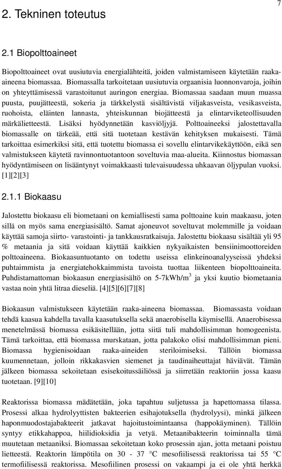 Biomassaa saadaan muun muassa puusta, puujätteestä, sokeria ja tärkkelystä sisältävistä viljakasveista, vesikasveista, ruohoista, eläinten lannasta, yhteiskunnan biojätteestä ja