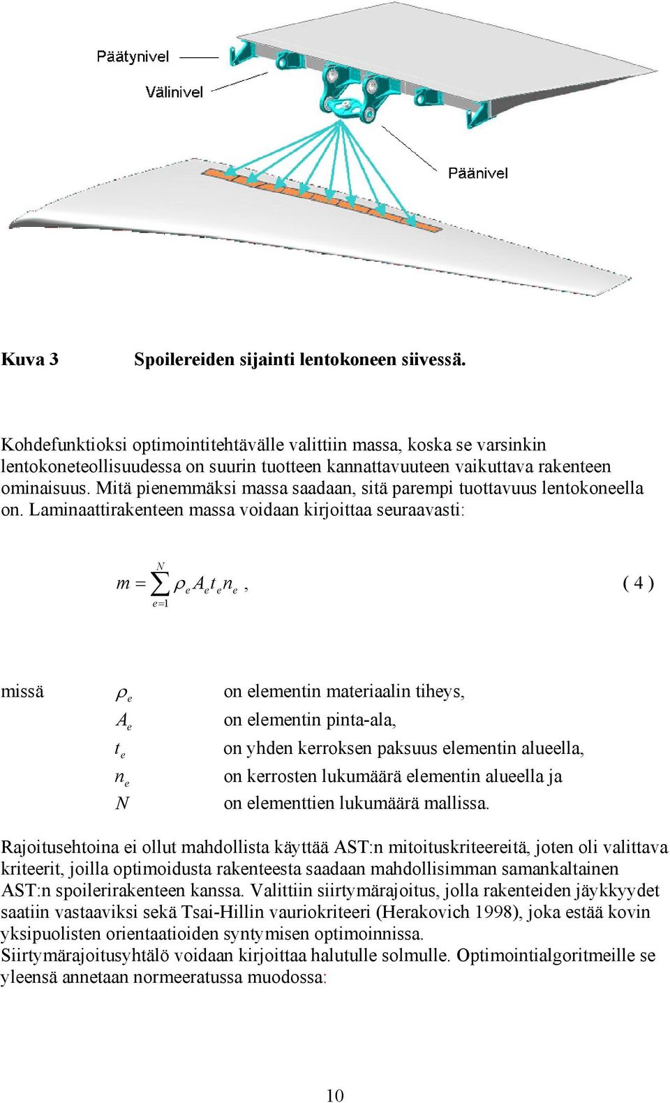 Lamiaattirat massa voidaa irjoittaa suraavasti: m ρ t, 4 missä ρ t o lmti matriaali tihys, o lmti pita-ala, o yhd rros pasuus lmti alulla, o rrost luumäärä lmti alulla ja o lmtti luumäärä mallissa.