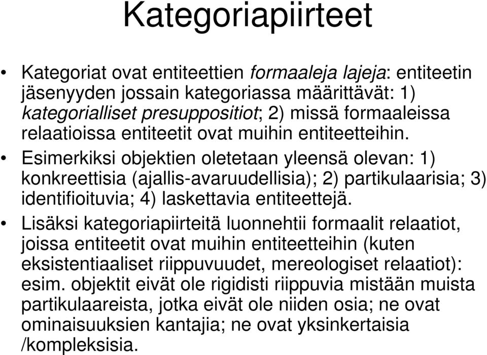 Esimerkiksi objektien oletetaan yleensä olevan: 1) konkreettisia (ajallis-avaruudellisia); 2) partikulaarisia; 3) identifioituvia; 4) laskettavia entiteettejä.