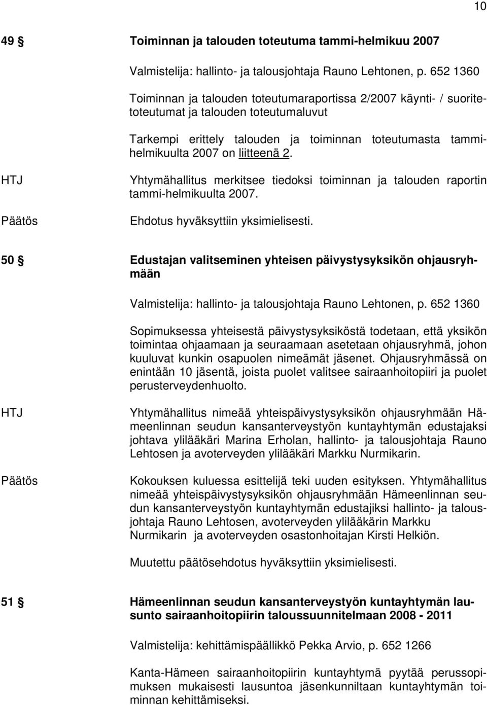 liitteenä 2. HTJ Yhtymähallitus merkitsee tiedoksi toiminnan ja talouden raportin tammi-helmikuulta 2007.