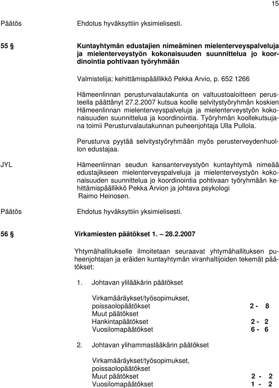 Työryhmän koollekutsujana toimii Perusturvalautakunnan puheenjohtaja Ulla Pullola. Perusturva pyytää selvitystyöryhmään myös perusterveydenhuollon edustajaa.