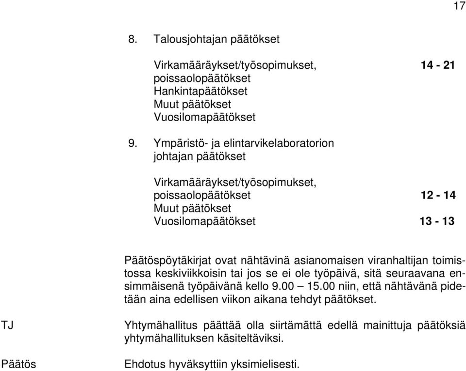 pöytäkirjat ovat nähtävinä asianomaisen viranhaltijan toimistossa keskiviikkoisin tai jos se ei ole työpäivä, sitä seuraavana ensimmäisenä työpäivänä kello 9.