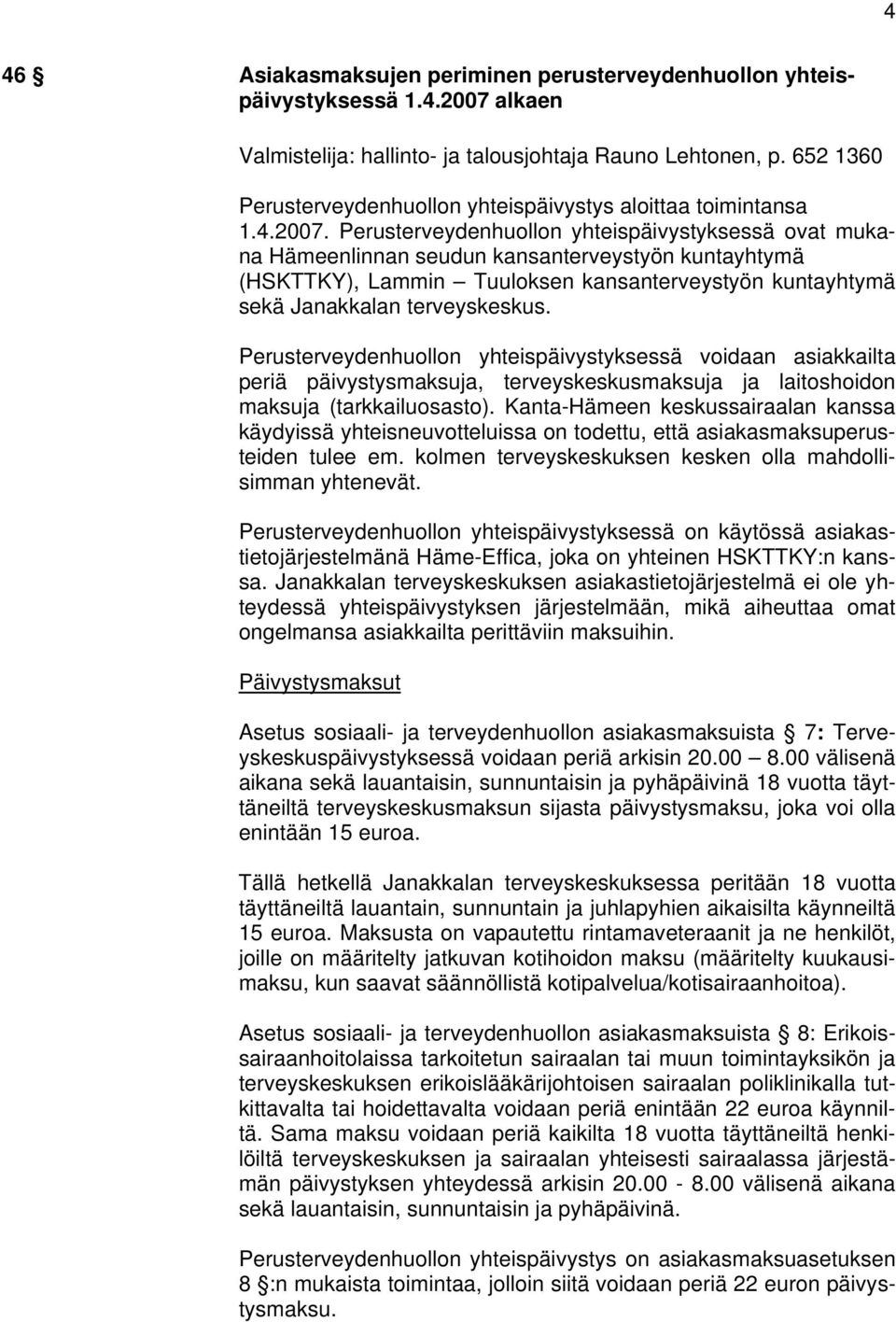 Perusterveydenhuollon yhteispäivystyksessä ovat mukana Hämeenlinnan seudun kansanterveystyön kuntayhtymä (HSKTTKY), Lammin Tuuloksen kansanterveystyön kuntayhtymä sekä Janakkalan terveyskeskus.