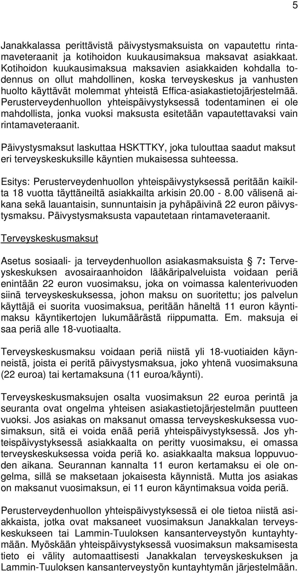 Perusterveydenhuollon yhteispäivystyksessä todentaminen ei ole mahdollista, jonka vuoksi maksusta esitetään vapautettavaksi vain rintamaveteraanit.