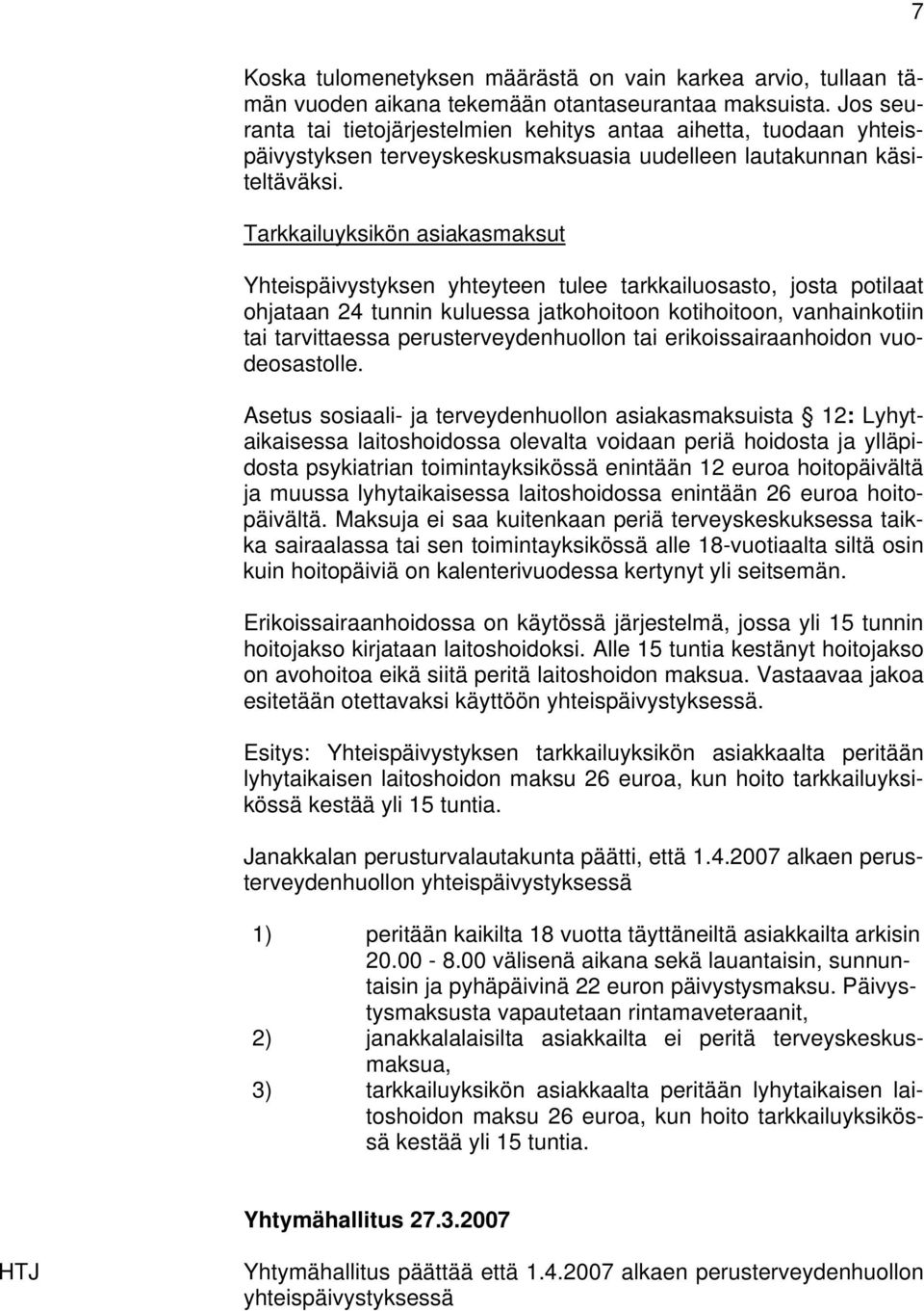 Tarkkailuyksikön asiakasmaksut Yhteispäivystyksen yhteyteen tulee tarkkailuosasto, josta potilaat ohjataan 24 tunnin kuluessa jatkohoitoon kotihoitoon, vanhainkotiin tai tarvittaessa