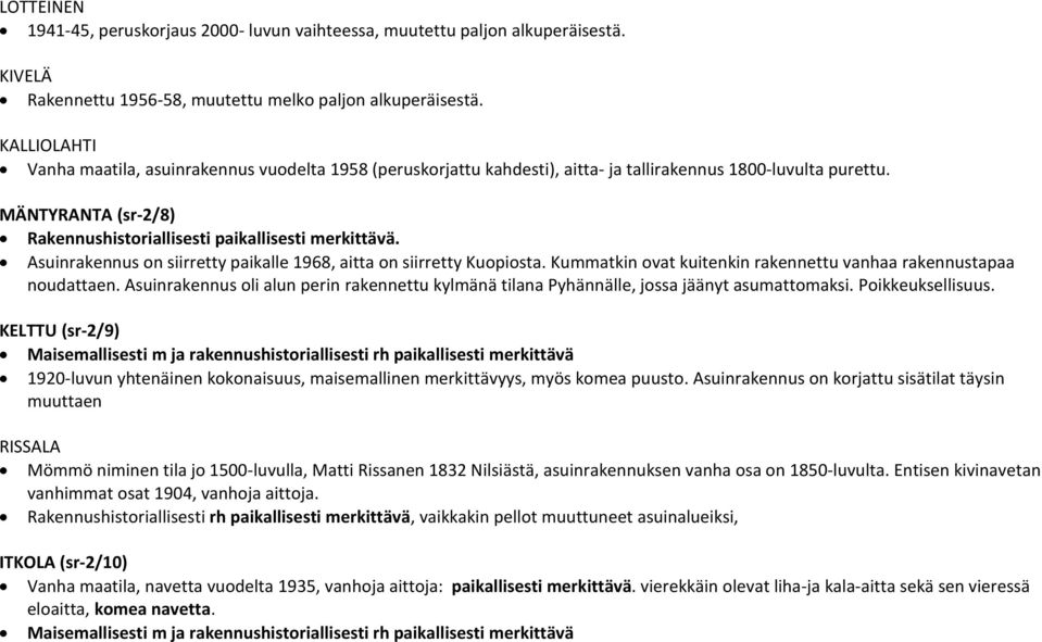 Asuinrakennus on siirretty paikalle 1968, aitta on siirretty Kuopiosta. Kummatkin ovat kuitenkin rakennettu vanhaa rakennustapaa noudattaen.