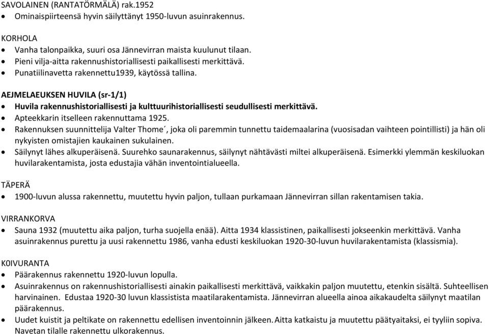 AEJMELAEUKSEN HUVILA (sr-1/1) Huvila rakennushistoriallisesti ja kulttuurihistoriallisesti seudullisesti merkittävä. Apteekkarin itselleen rakennuttama 1925.