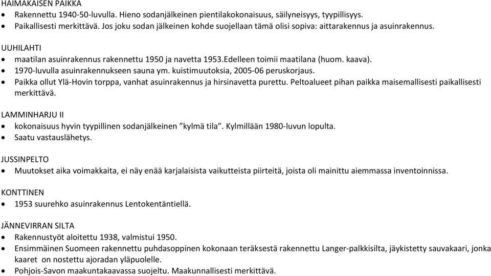 1970-luvulla asuinrakennukseen sauna ym. kuistimuutoksia, 2005-06 peruskorjaus. Paikka ollut Ylä-Hovin torppa, vanhat asuinrakennus ja hirsinavetta purettu.