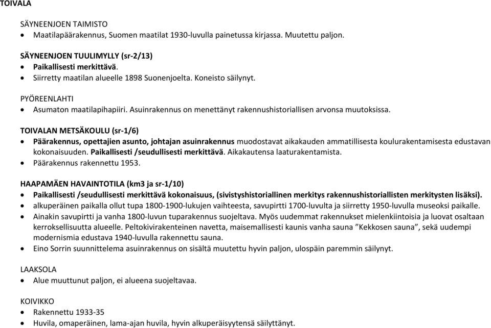 TOIVALAN METSÄKOULU (sr-1/6) Päärakennus, opettajien asunto, johtajan asuinrakennus muodostavat aikakauden ammatillisesta koulurakentamisesta edustavan kokonaisuuden.