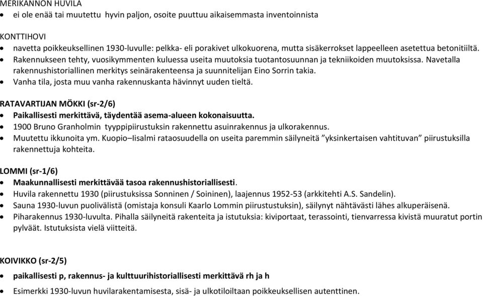 Navetalla rakennushistoriallinen merkitys seinärakenteensa ja suunnitelijan Eino Sorrin takia. Vanha tila, josta muu vanha rakennuskanta hävinnyt uuden tieltä.
