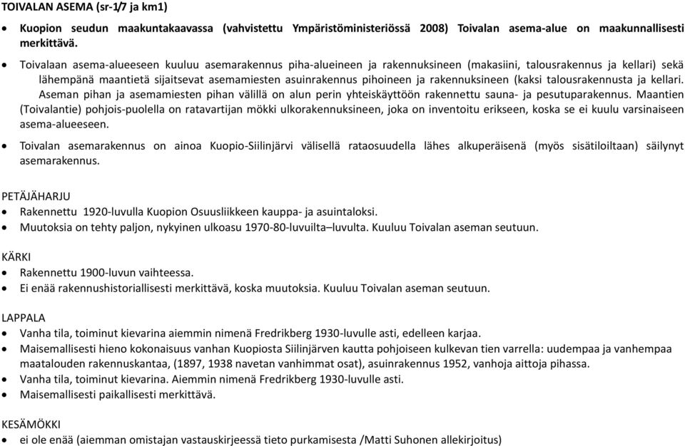 rakennuksineen (kaksi talousrakennusta ja kellari. Aseman pihan ja asemamiesten pihan välillä on alun perin yhteiskäyttöön rakennettu sauna- ja pesutuparakennus.