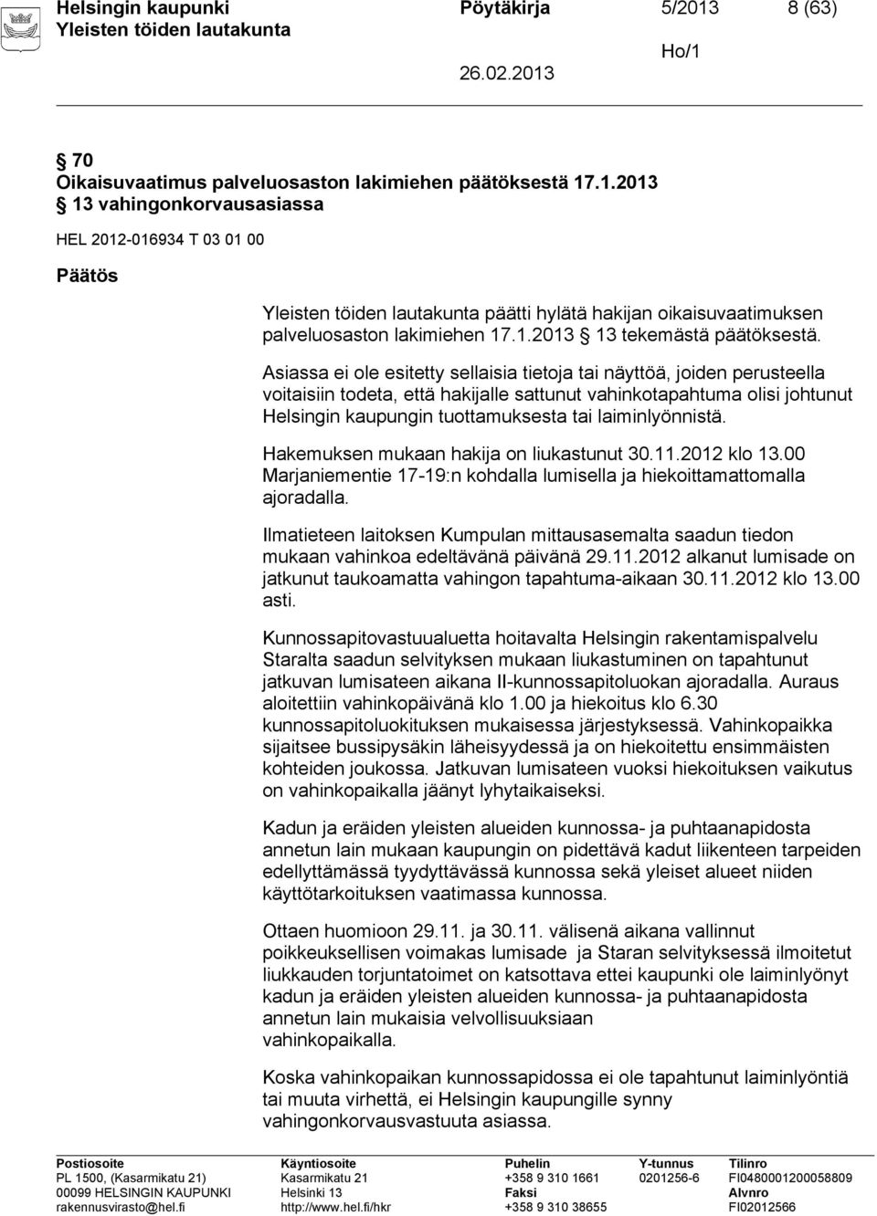 Asiassa ei ole esitetty sellaisia tietoja tai näyttöä, joiden perusteella voitaisiin todeta, että hakijalle sattunut vahinkotapahtuma olisi johtunut Helsingin kaupungin tuottamuksesta tai