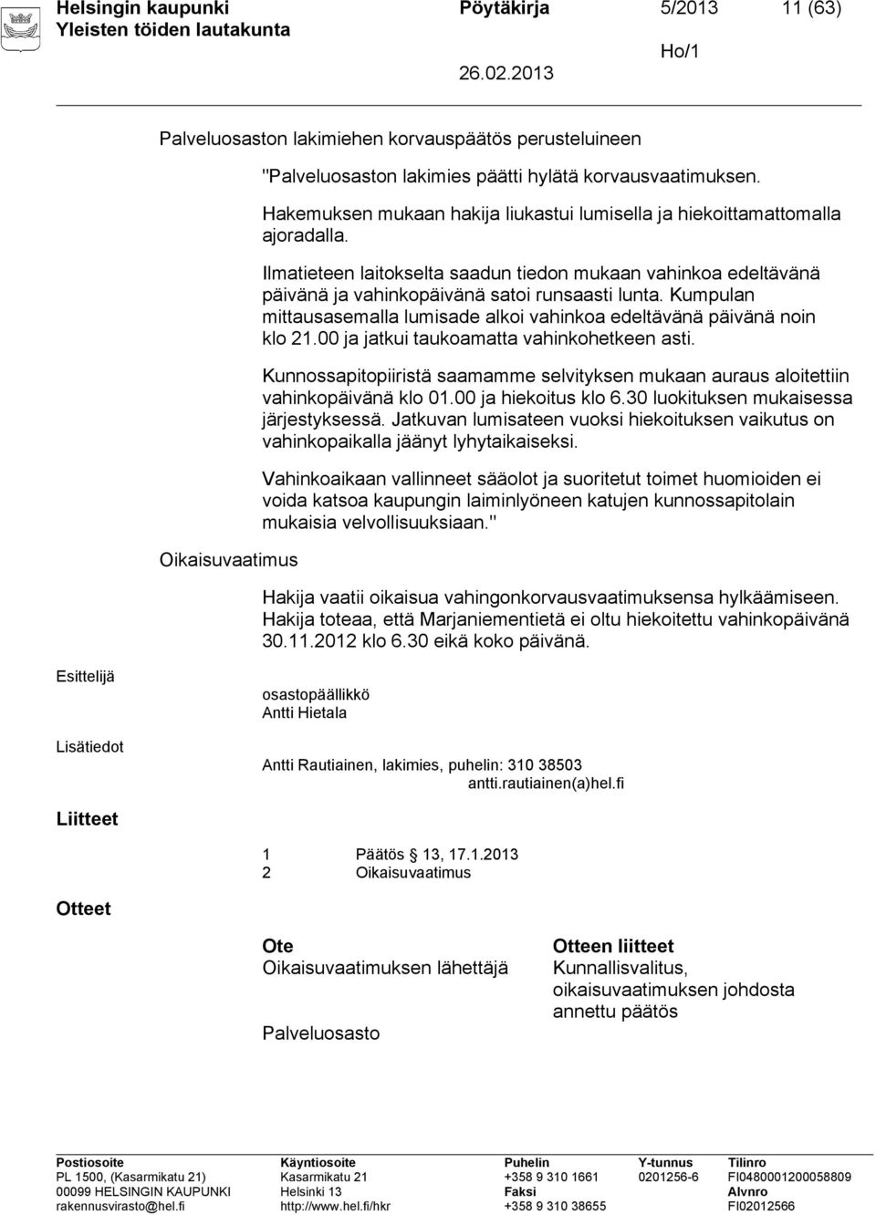 Kumpulan mittausasemalla lumisade alkoi vahinkoa edeltävänä päivänä noin klo 21.00 ja jatkui taukoamatta vahinkohetkeen asti.