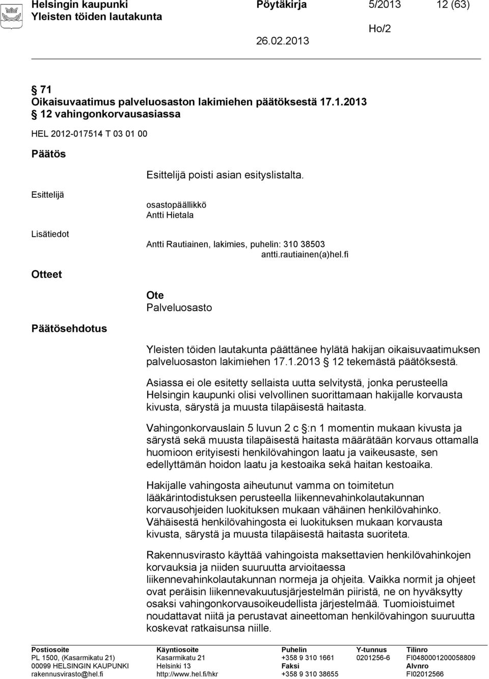 fi Otteet Ote Palveluosasto Päätösehdotus päättänee hylätä hakijan oikaisuvaatimuksen palveluosaston lakimiehen 17.1.2013 12 tekemästä päätöksestä.