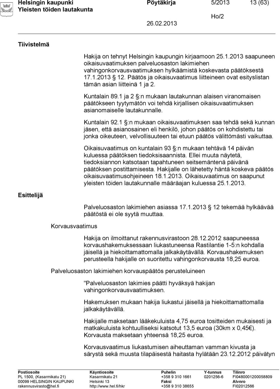 1 ja 2 :n mukaan lautakunnan alaisen viranomaisen päätökseen tyytymätön voi tehdä kirjallisen oikaisuvaatimuksen asianomaiselle lautakunnalle. Kuntalain 92.