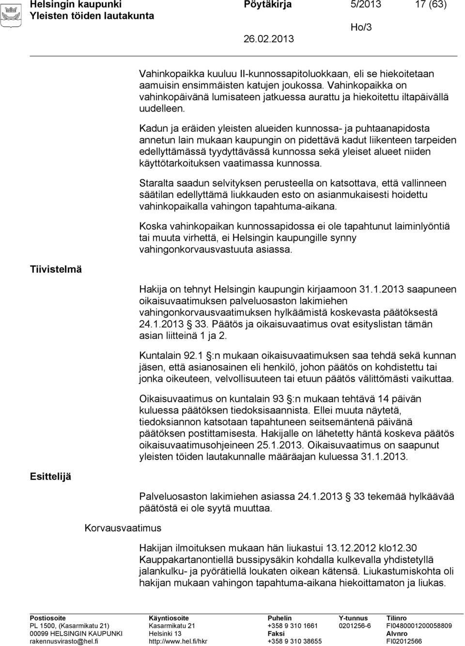 Kadun ja eräiden yleisten alueiden kunnossa- ja puhtaanapidosta annetun lain mukaan kaupungin on pidettävä kadut liikenteen tarpeiden edellyttämässä tyydyttävässä kunnossa sekä yleiset alueet niiden