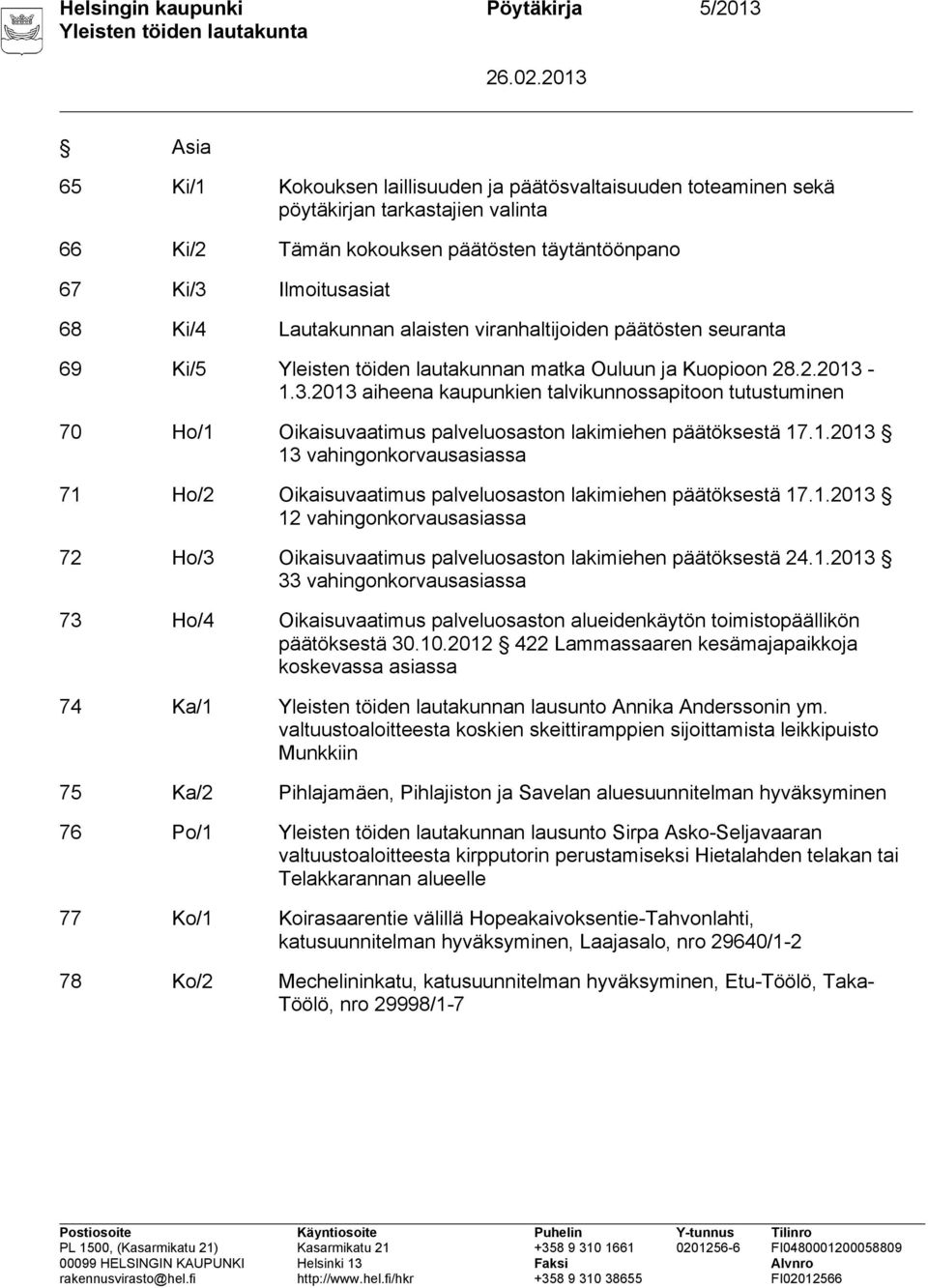 1.2013 13 vahingonkorvausasiassa 71 Ho/2 Oikaisuvaatimus palveluosaston lakimiehen päätöksestä 17.1.2013 12 vahingonkorvausasiassa 72 Ho/3 Oikaisuvaatimus palveluosaston lakimiehen päätöksestä 24.1.2013 33 vahingonkorvausasiassa 73 Ho/4 Oikaisuvaatimus palveluosaston alueidenkäytön toimistopäällikön päätöksestä 30.