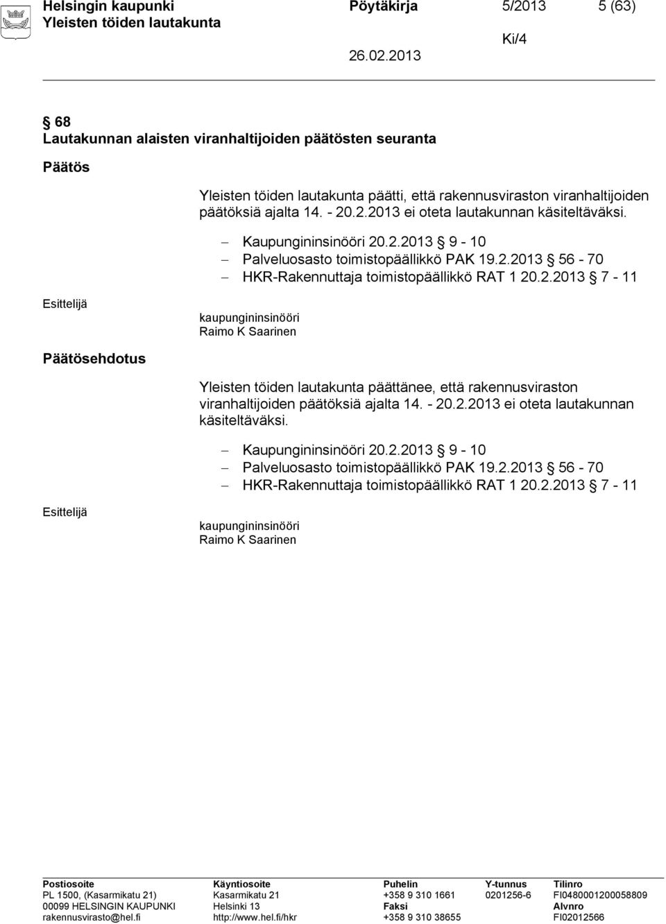 2.2013 7-11 kaupungininsinööri Raimo K Saarinen Päätösehdotus päättänee, että rakennusviraston viranhaltijoiden päätöksiä ajalta 2.2013 7-11 kaupungininsinööri Raimo K Saarinen