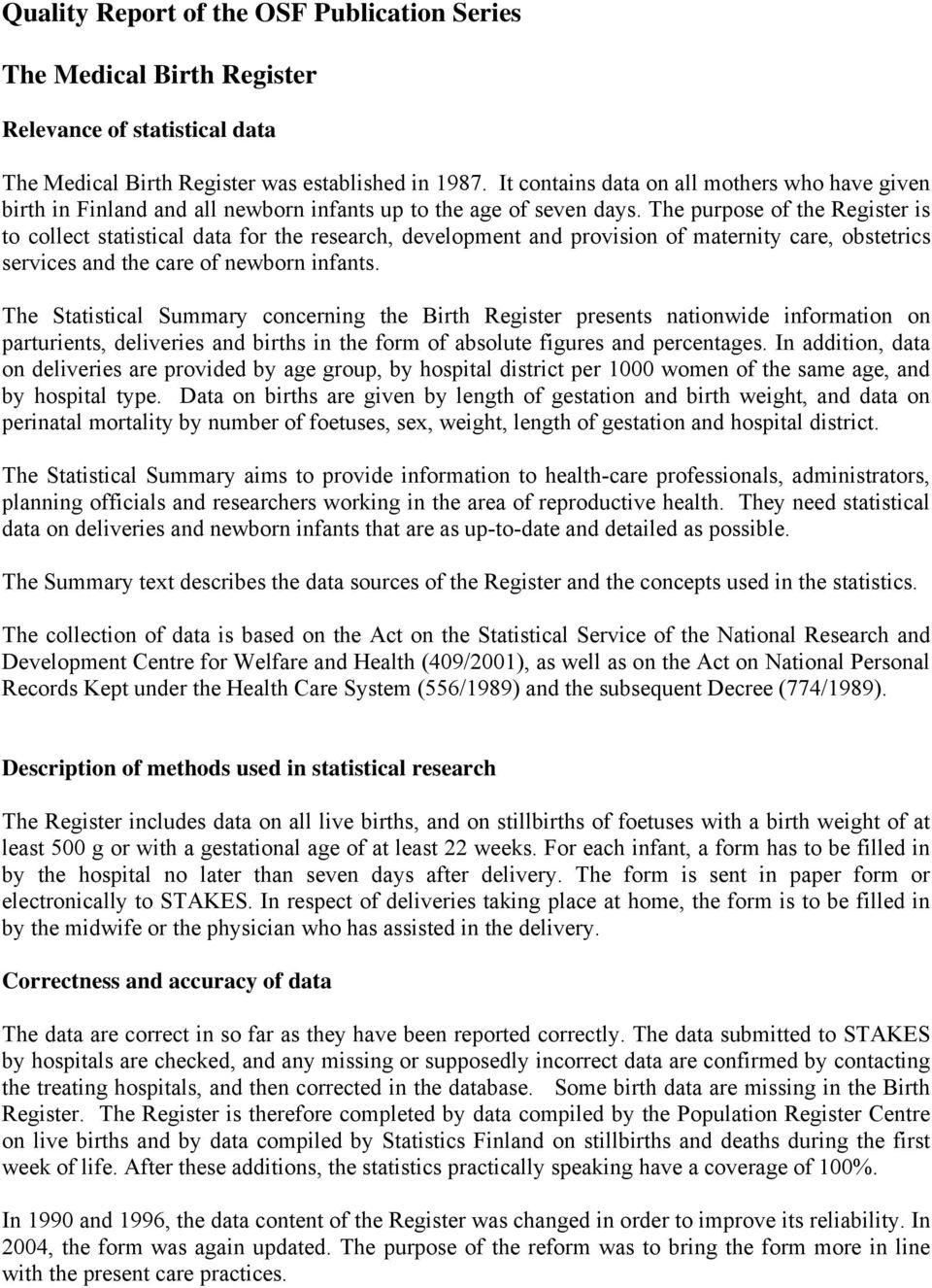 The purpose of the Register is to collect statistical data for the research, development and provision of maternity care, obstetrics services and the care of newborn infants.