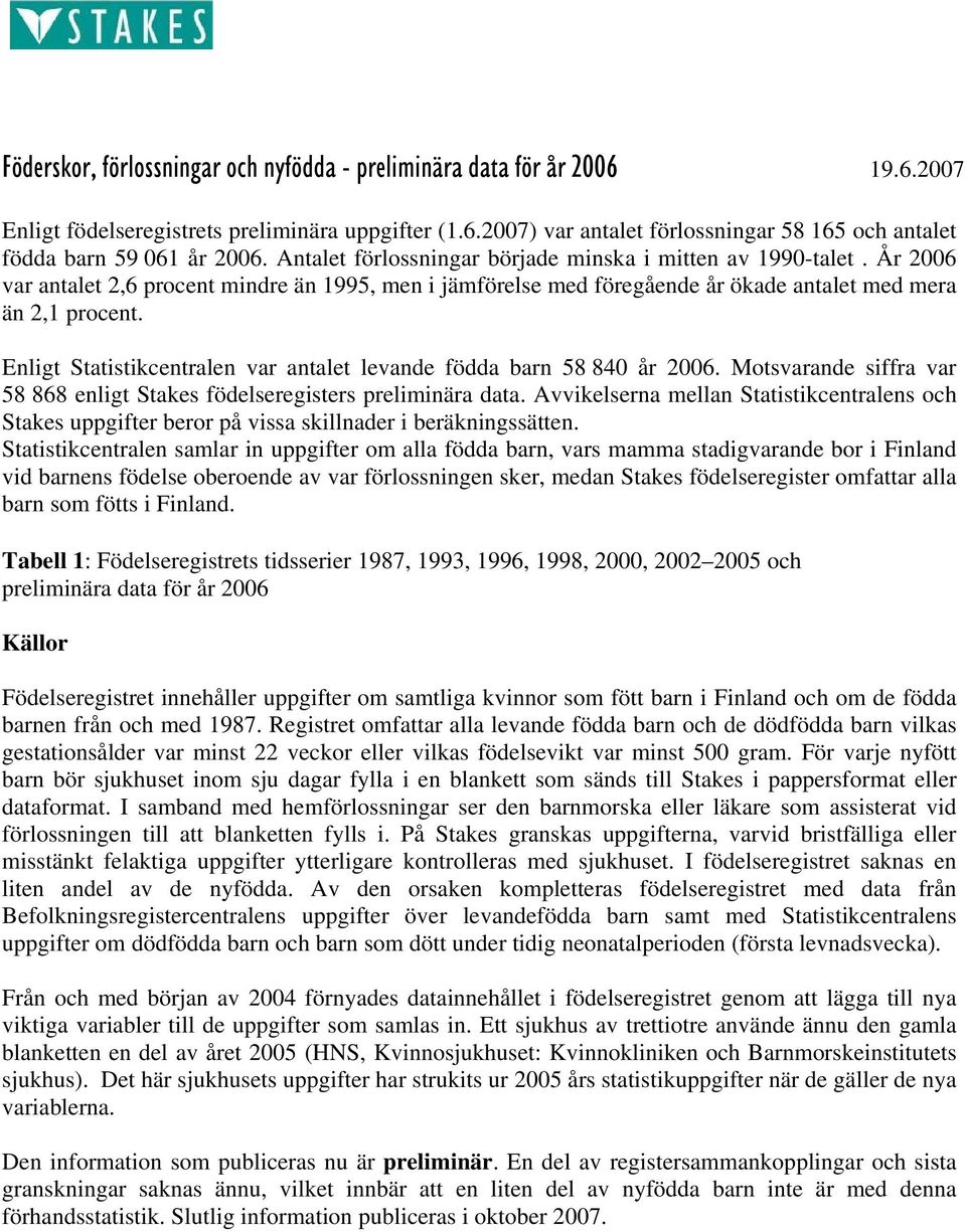 Enligt Statistikcentralen var antalet levande födda barn 58 840 år 2006. Motsvarande siffra var 58 868 enligt Stakes födelseregisters preliminära data.