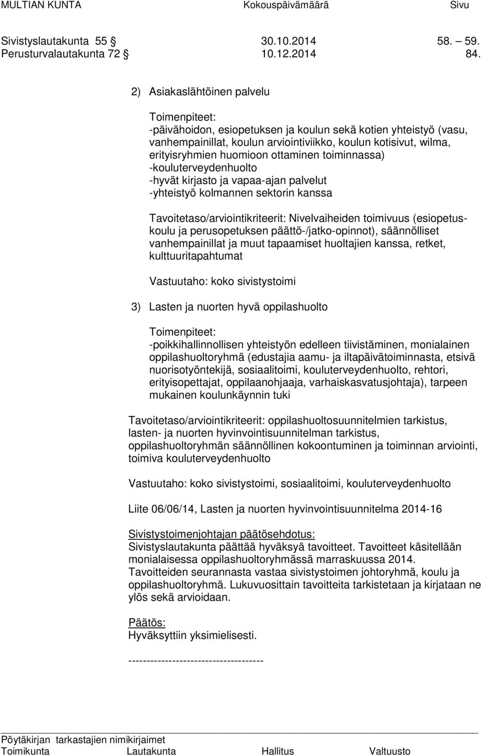 ottaminen toiminnassa) -kouluterveydenhuolto -hyvät kirjasto ja vapaa-ajan palvelut -yhteistyö kolmannen sektorin kanssa Tavoitetaso/arviointikriteerit: Nivelvaiheiden toimivuus (esiopetuskoulu ja