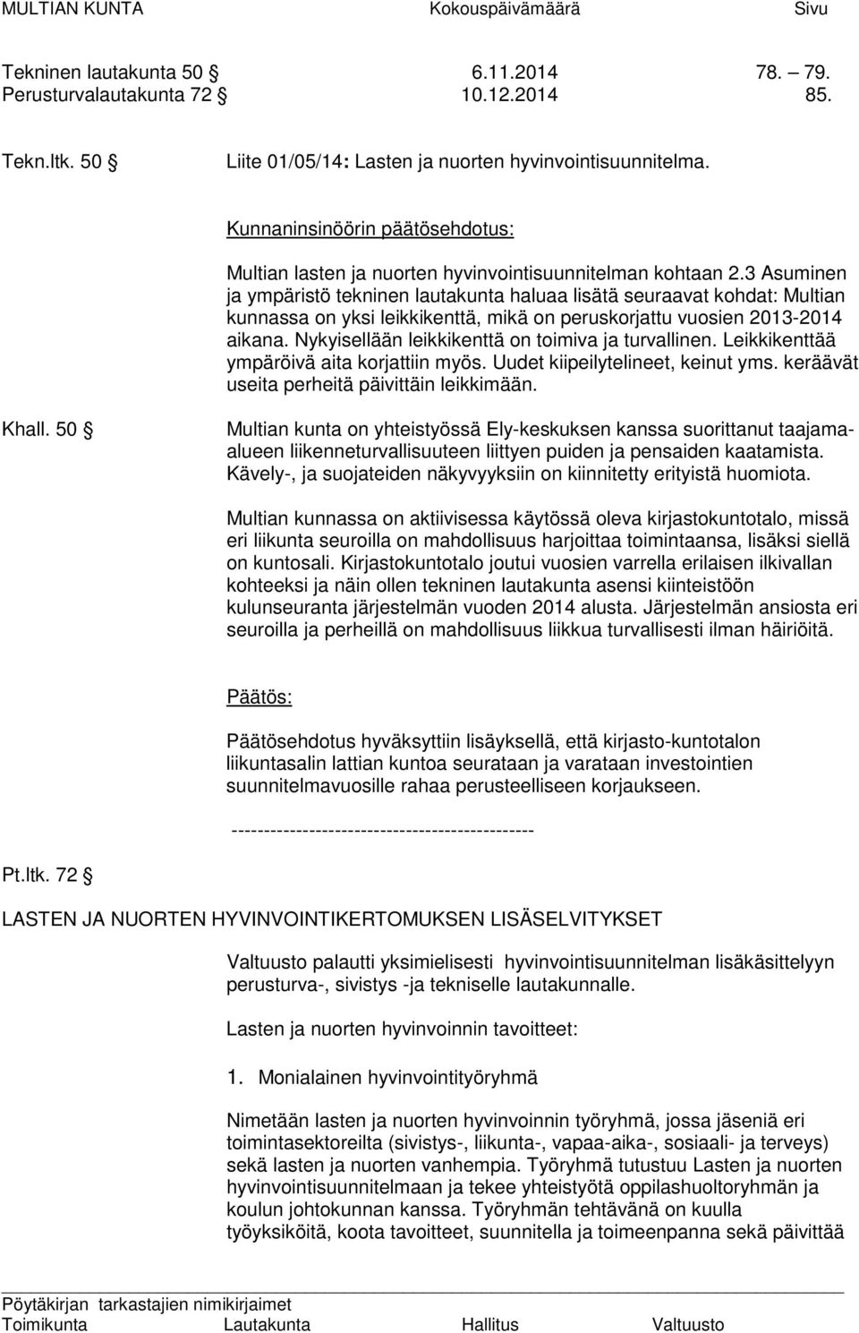 3 Asuminen ja ympäristö tekninen lautakunta haluaa lisätä seuraavat kohdat: Multian kunnassa on yksi leikkikenttä, mikä on peruskorjattu vuosien 2013-2014 aikana.