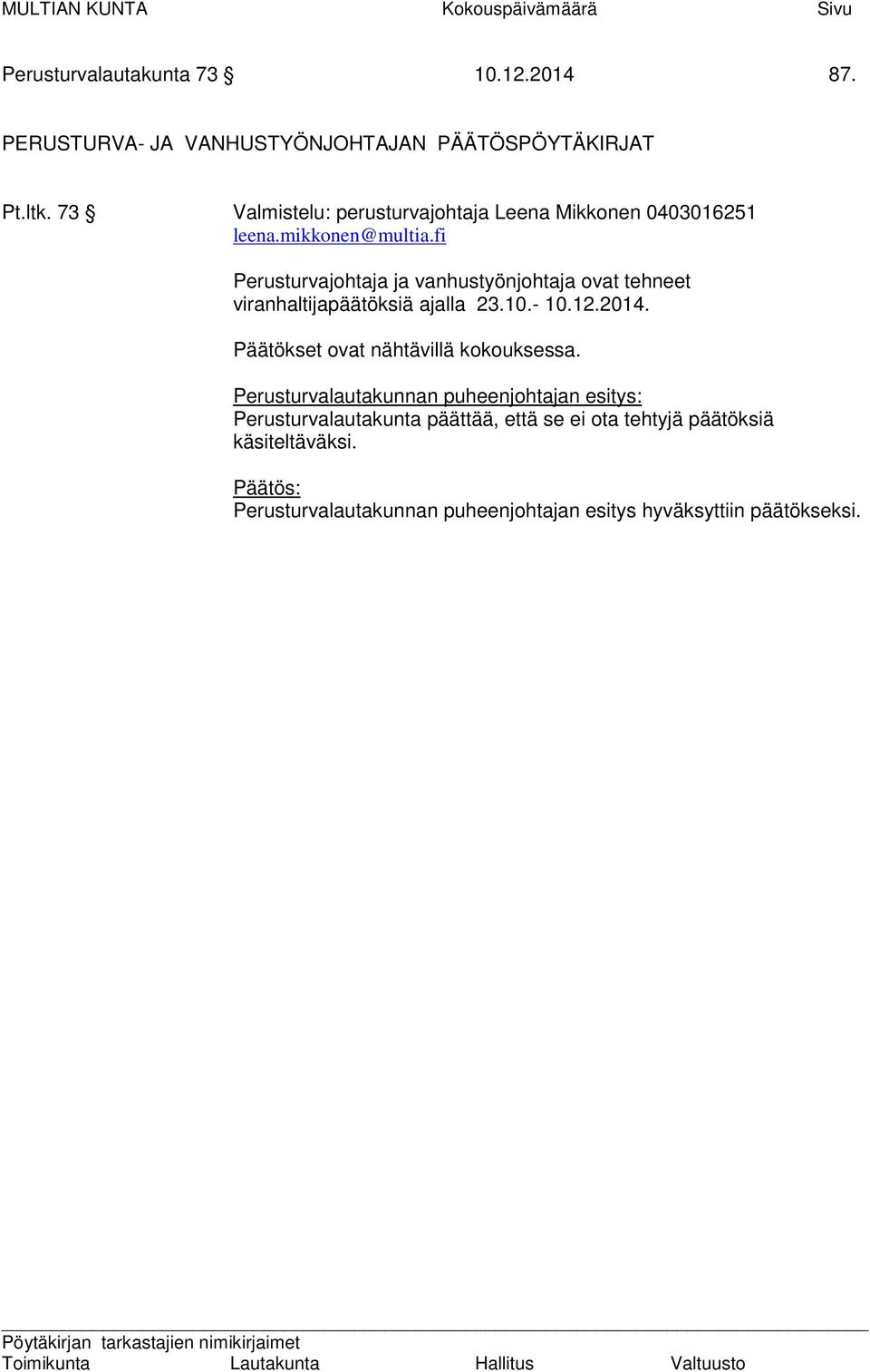 fi Perusturvajohtaja ja vanhustyönjohtaja ovat tehneet viranhaltijapäätöksiä ajalla 23.10.- 10.12.2014. Päätökset ovat nähtävillä kokouksessa.